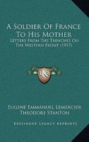 A Soldier of France to His Mother: Letters From the Trenches on the Western Front 1437468349 Book Cover