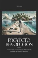 PROYECTO REVOLUCIÓN: una respuesta para la libertad y destrucción de creencias del Sistema Tradicional (Spanish Edition) B0FXV3GBT6 Book Cover