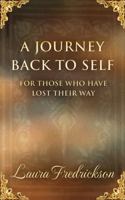 A Journey Back to Self: For Those Who Have Lost Their Way 1737808412 Book Cover