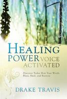 Healing Power, Voice Activated: Discover Today How Your Words Bless, Heal, and Restore 1599797658 Book Cover