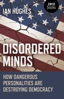 Disordered Minds: How Dangerous Personalities Are Destroying Democracy 1785358804 Book Cover