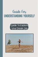 Guide For Understanding Yourself: Guide To Explore Your Dream Job: Guide To Self-Reflection B09BGPG2PW Book Cover