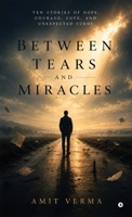 Between Tears and Miracles: Ten Stories of Hope, Courage, Love, and Unexpected Turns B0H93XR9R8 Book Cover