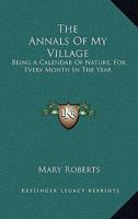 The Annals of My Village: Being a Calendar of Nature, for Every Month in the Year 0548293937 Book Cover