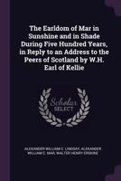 The Earldom of Mar in Sunshine and in Shade During Five Hundred Years: With Incidental Notices of the Leading Cases of Scottish Dignities from the Reign of King Charles I. Till Now, Volume 2 1177781379 Book Cover