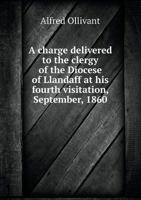 A Charge Delivered to the Clergy of the Diocese of Llandaff at His Fourth Visitation, September, 18 1022141821 Book Cover