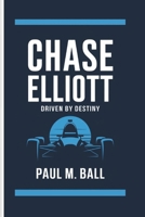 CHASE ELLIOTT: Driven By Destiny B0DV995T6D Book Cover