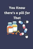 You Know there's a pill for That: Blank Lined Journal Notebook, Funny Pharmacist Notebook, Journal, Ruled lined, Writing Book, Notebook for Pharmacy students Pharmacist gifts 1081530707 Book Cover