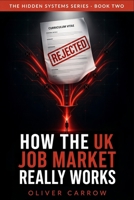 How the UK Job Market Really Works: Zero-Hours Contracts, Recruiters, CV Filters and the System Behind Modern Work (The Hidden Systems) B0GX6SQW6T Book Cover