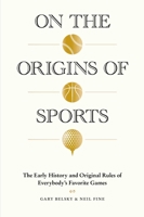 On the Origins of Sports: The Early History and Original Rules of Everybody’s Favorite Games 1579656846 Book Cover