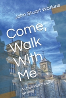 Come, Walk With Me: A stroll into creative writing 1092931139 Book Cover