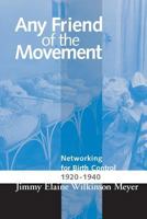 ANY FRIEND OF THE MOVEMENT: NETWORKING FOR BIRTH CONTROL 1920-1940 (WOMEN & HEALTH C&S PERSPECTIVE) 0814253806 Book Cover