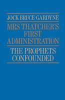 Mrs Thatcher's First Administration: The Prophets Confounded 0333377141 Book Cover