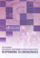 Field Manual for Capacity Assessment of Health Facilities in Responding to Emergencies 9290612169 Book Cover