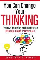 You Can Change Your Thinking: 2 Manuscripts - Changing Your Life Through Positive Thinking, Meditation For Beginners. 1537054988 Book Cover