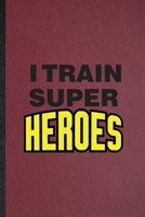 I Train Super Heroes: Lined Notebook For Grade High School Teacher. Funny Ruled Journal For Best Teacher Appreciation. Unique Student Teacher Blank Composition/ Planner Great For Home School Office Wr 1676774300 Book Cover