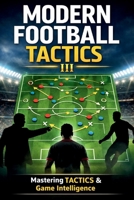 MODERN FOOTBALL TACTICS: How Today’s Top Teams Press, Build Play, and Control Matches (The Complete Football Tactics Series) B0GJSLH1T7 Book Cover
