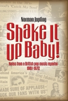 Shake It Up Baby!: Notes from a British pop music reporter 1961-1972 1399927132 Book Cover