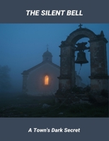 The Silent Bell: A Town'S Dark Secret B0FSDBVLBV Book Cover
