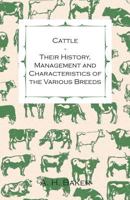 Cattle - Their History, Management and Characteristics of the Various Breeds - Containing Extracts from Livestock for the Farmer and Stock Owner 144653555X Book Cover