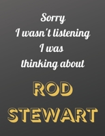 Sorry I wasn't listening I was thinking about Rod Stewart: Notebook/notebook/diary/journal perfect gift for all Rod Stewart fans. | 80 black lined pages | A4 | 8.5x11 inches 1674659210 Book Cover