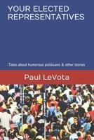 YOUR ELECTED REPRESENTATIVES: Tales about humorous politicans & other stories B08Z2GX5MP Book Cover