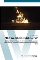 "Die Wahrheit stirbt zuerst": Die Berichterstattung im Zweiten Golfkrieg unter besonderer Berücksichtigung des Fernsehsenders CNN 3639434196 Book Cover