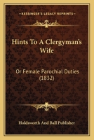 Hints To A Clergyman's Wife: Or Female Parochial Duties 1104761122 Book Cover