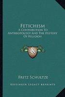 Fetichism: A Contribution to Anthropology and the History of Religion 1176594028 Book Cover