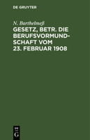 Gesetz, Betr. Die Berufsvormundschaft Vom 23. Februar 1908 3112602714 Book Cover