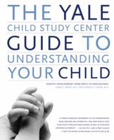 The Yale Child Study Center Guide to Understanding Your Child: Healthy Development from Birth to Adolescence 0316794325 Book Cover