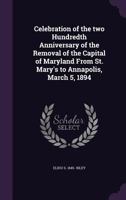 Celebration of the Two Hundredth Anniversary of the Removal of the Capital of Maryland from St. Mary's to Annapolis, March 5, 1894 3337236847 Book Cover