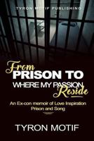 From Prison To Where My Passion Reside: An Ex-con Memoir of Love, Inspiration, Prison and Song 1544800037 Book Cover