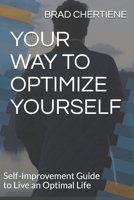 YOUR WAY TO OPTIMIZE YOURSELF: Self-Improvement Guide to Live an Optimal Life B08CWM7L8S Book Cover