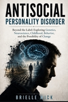 Antisocial Personality Disorder: Beyond the Label: Exploring Genetics, Neuroscience, Childhood, Behavior, and the Possibility of Change B0HFXJ86M8 Book Cover