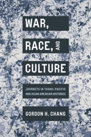 War, Race, and Culture: Journeys in Trans-Pacific and Asian American Histories 1503642593 Book Cover