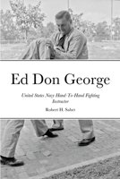 Ed Don George: United States Navy Hand-To-Hand Fighting Instructor 1667179306 Book Cover