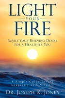 Light Your Fire: Ignite Your Burning Desire for a Healthier You 1956914994 Book Cover