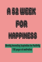 A 52 week for Happiness: Journaling motivation for Soothing Anxiety and Creating a happy Life 120 pages 165461341X Book Cover