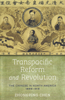 Transpacific Reform and Revolution: The Chinese in North America, 1898-1918 1503636240 Book Cover