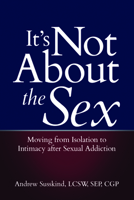 It's Not About the Sex: Moving from Isolation to Intimacy after Sexual Addiction 1949481069 Book Cover