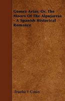 Gómez Arias, or, The Moors of the Alpujarras, a Spanish Historical Romance 9356154465 Book Cover