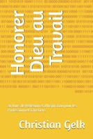 Honorer Dieu au Travail: 30 Jours de Réflexion et d'Inspiration pour les Professionnels Chrétiens (French Edition) B0G6K4GT3N Book Cover