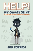 Help! My Games Stink: 52 Amazing Games for Youth Ministry 0892659963 Book Cover