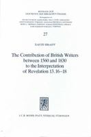The contribution of British writers between 1560 and 1830 to the interpretation of Revelation 13.16-18 3161444973 Book Cover