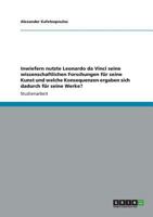 Inwiefern nutzte Leonardo da Vinci seine wissenschaftlichen Forschungen f�r seine Kunst und welche Konsequenzen ergaben sich dadurch f�r seine Werke? 3656255717 Book Cover