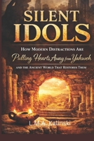 Silent Idols: How Modern Distractions Are Pulling Hearts Away from Yahweh and The Ancient World That Restores Them B0GQGXXYRG Book Cover