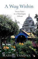A Way Within: Seven Years in a Himalayan Ashram: Seven Years in a Himalayan Ashram 9354477151 Book Cover