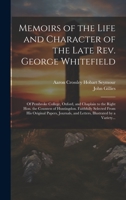 Memoirs of the Life and Character of the Late Rev. George Whitefield: Of Pembroke College, Oxford, and Chaplain to the Right Hon. the Countess of ... and Letters, Illustrated by a Variety... 1020495332 Book Cover