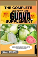 THE COMPLETE GUIDE TO USE GUAVA SUPPLEMENT: Discover the Health Secrets of Guava—Benefits, Science, Dosage, and Real-Life Success with This Powerful Natural Supplement B0FHDY7MSC Book Cover